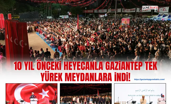 10 yıl önceki heyecanla Gaziantep tek yürek meydanlara indi!
