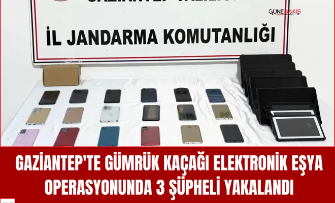 Gaziantep'te gümrük kaçağı elektronik eşya operasyonunda 3 şüpheli yakalandı