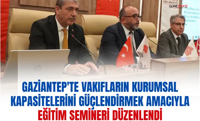 Gaziantep'te vakıfların kurumsal kapasitelerini güçlendirmek amacıyla eğitim semineri düzenlendi
