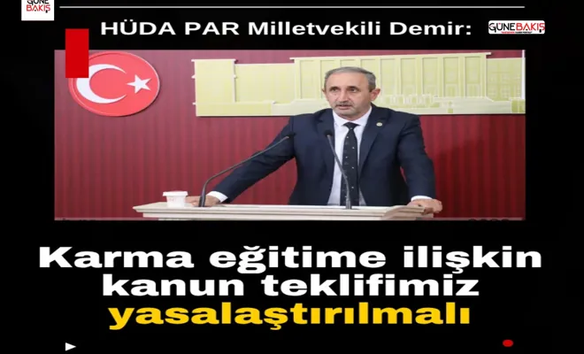 HÜDA PAR Milletvekili Demir: Karma eğitime ilişkin kanun teklifimiz yasalaştırılmalı