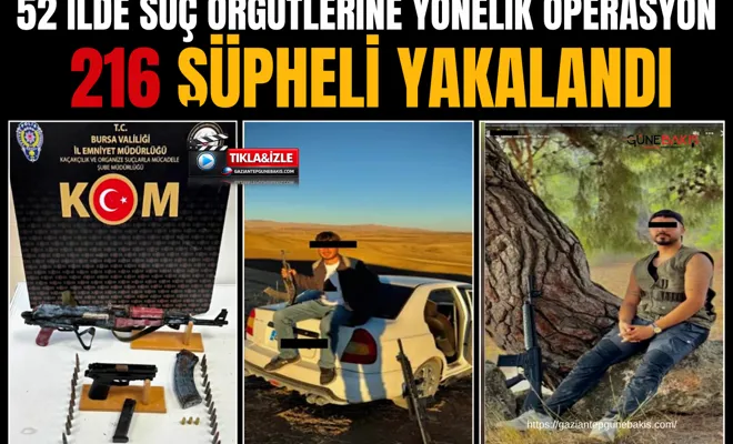 52 ilde suç örgütlerine yönelik operasyon: 216 şüpheli yakalandı