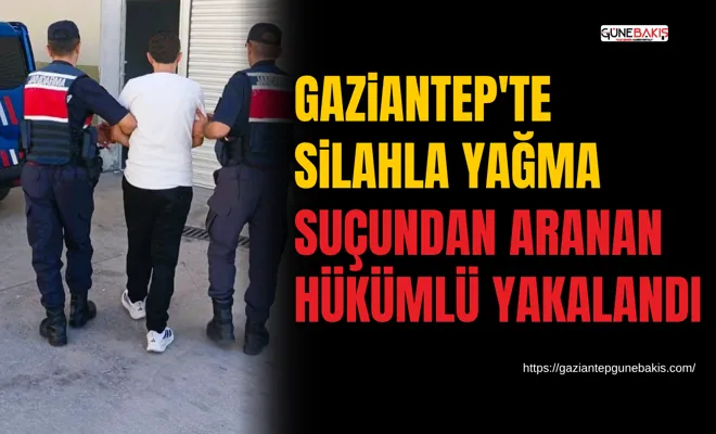 Gaziantep'te silahla yağma suçundan aranan hükümlü yakalandı