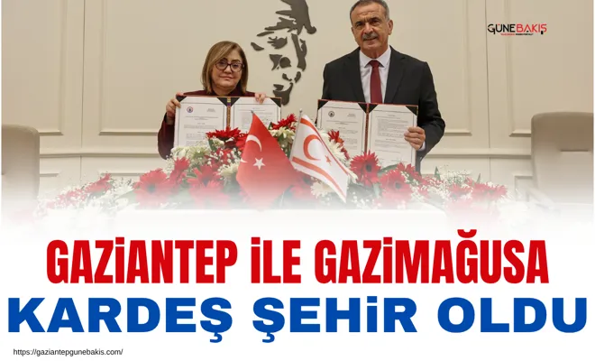 Gaziantep ile Gazimağusa kardeş şehir oldu