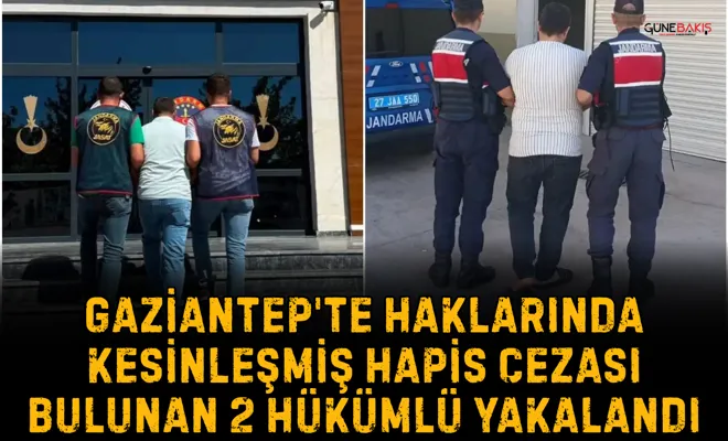 Gaziantep'te haklarında kesinleşmiş hapis cezası bulunan 2 hükümlü yakalandı