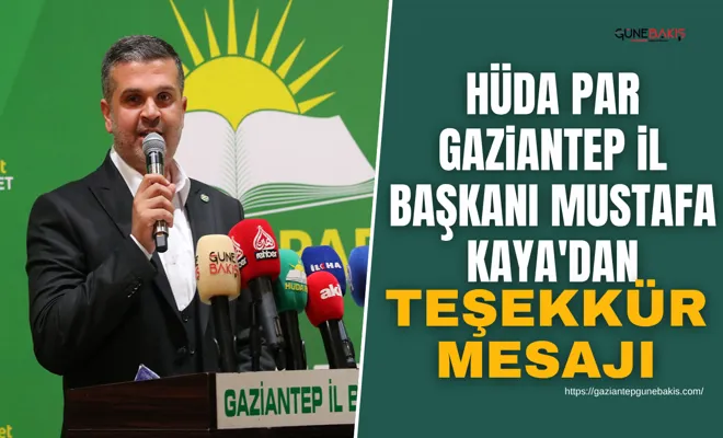 HÜDA PAR Gaziantep İl Başkanı Mustafa Kaya'dan teşekkür mesajı