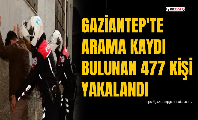 Gaziantep'te arama kaydı bulunan 477 kişi yakalandı