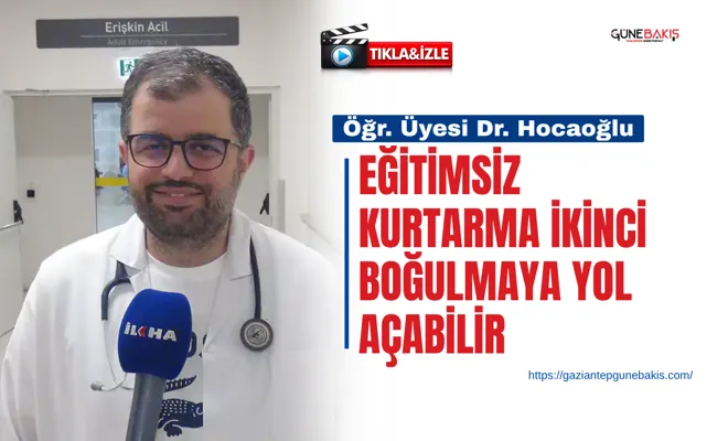 Öğr. Üyesi Dr. Hocaoğlu: Eğitimsiz kurtarma ikinci boğulmaya yol açabilir
