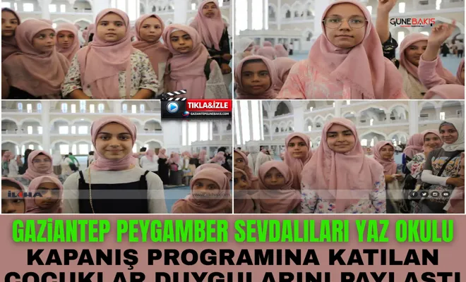 Gaziantep Peygamber Sevdalıları Yaz Okulu Kapanış Programına katılan çocuklar duygularını paylaştı