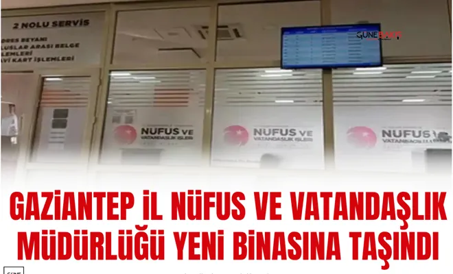 Gaziantep il nüfus ve vatandaşlık müdürlüğü yeni binasına taşındı