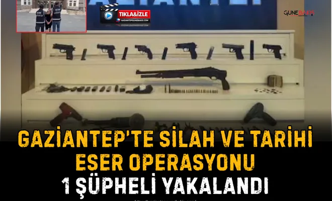 Gaziantep’te silah ve tarihi eser operasyonu: 1 şüpheli yakalandı