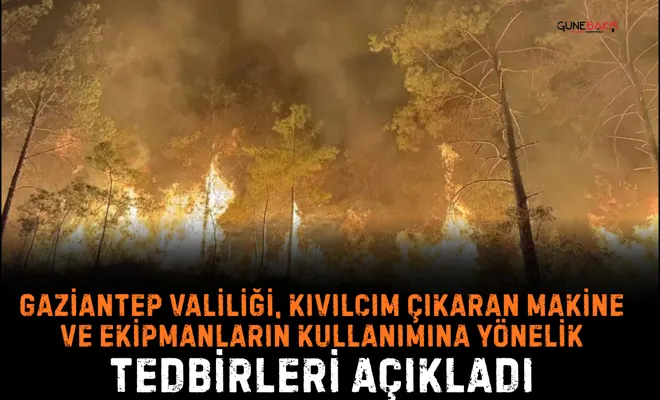Gaziantep Valiliği, kıvılcım çıkaran makine ve ekipmanların kullanımına yönelik tedbirleri açıkladı