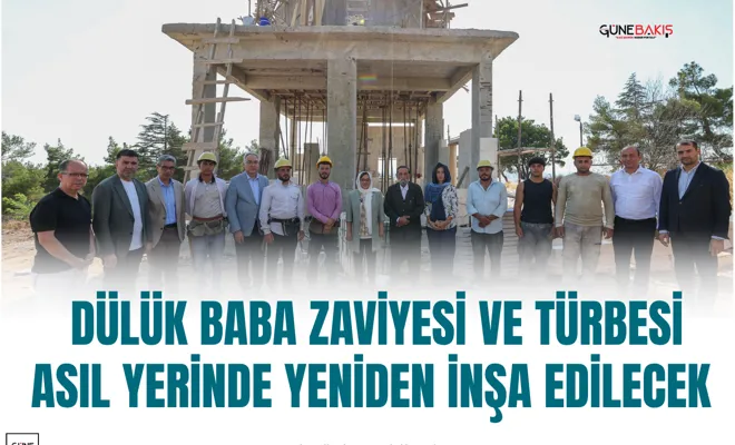 Dülük Baba Zaviyesi ve Türbesi asıl yerinde yeniden inşa edilecek