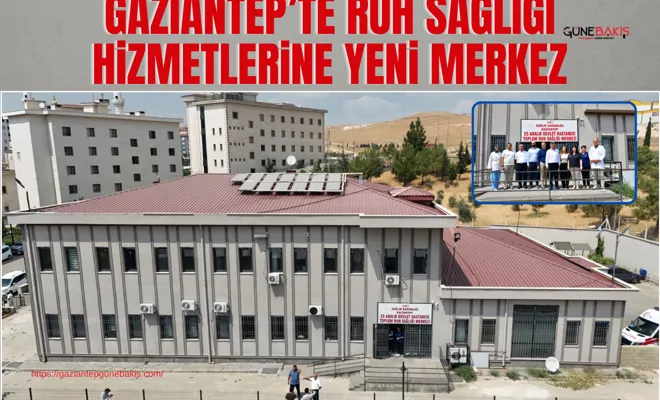Gaziantep’te ruh sağlığı hizmetlerine yeni merkez