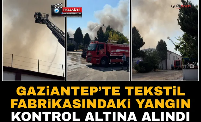 Gaziantep’te tekstil fabrikasındaki yangın kontrol altına alındı