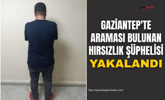 Gaziantep'te araması bulunan hırsızlık şüphelisi yakalandı