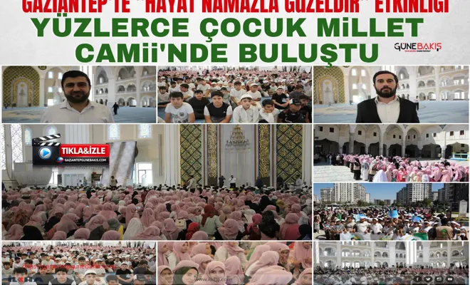Gaziantep'te "Hayat Namazla Güzeldir" etkinliği: Yüzlerce çocuk Millet Camii'nde buluştu