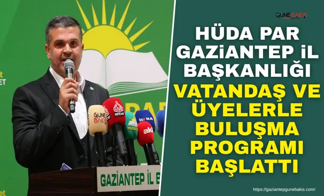 HÜDA PAR Gaziantep İl Başkanlığı vatandaş ve üyelerle buluşma programı başlattı