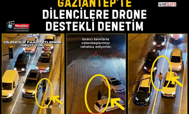 Gaziantep’te dilencilere drone destekli denetim