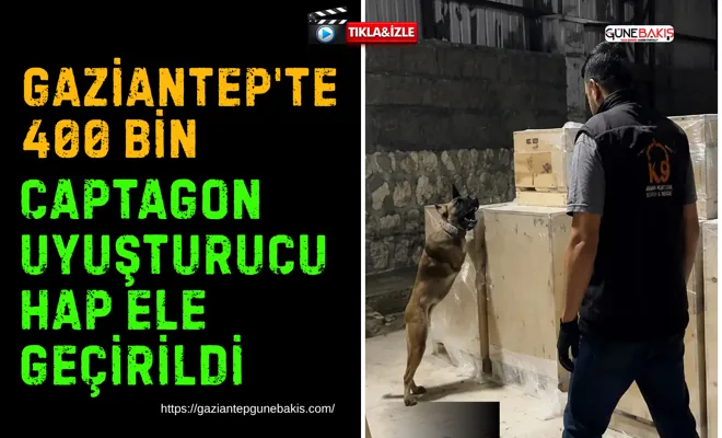 Gaziantep'te 400 bin captagon uyuşturucu hap ele geçirildi