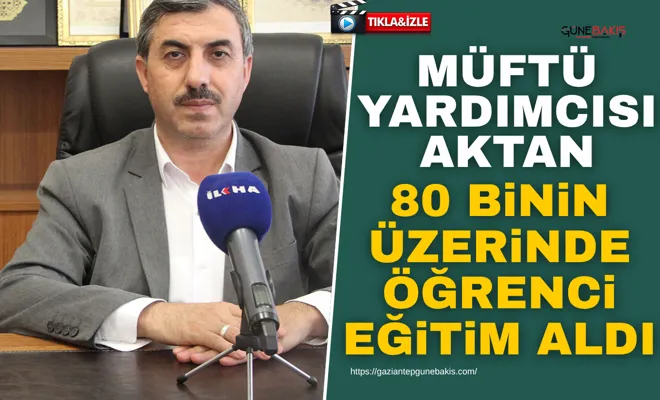 Müftü Yardımcısı Aktan: 80 binin üzerinde öğrenci eğitim aldı