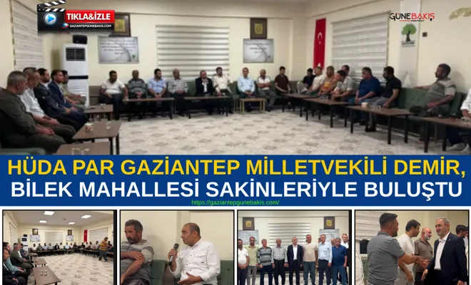 HÜDA PAR Gaziantep Milletvekili Demir, Bilek mahallesi sakinleriyle buluştu