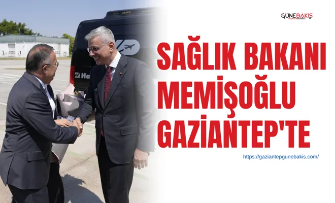 Sağlık Bakanı Memişoğlu Gaziantep'te