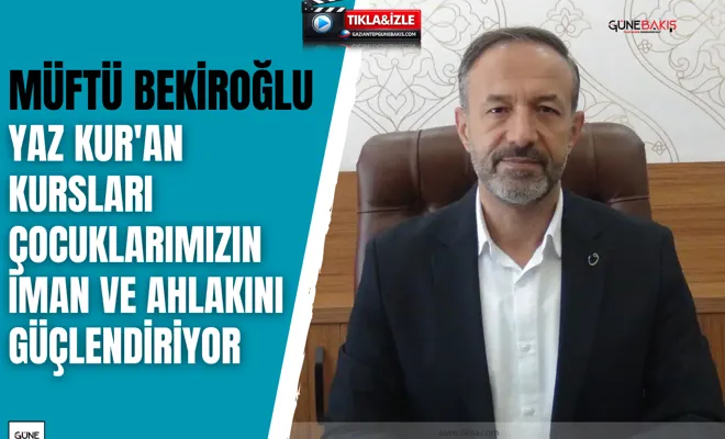 Müftü Bekiroğlu: Yaz Kur'an kursları çocuklarımızın iman ve ahlakını güçlendiriyor