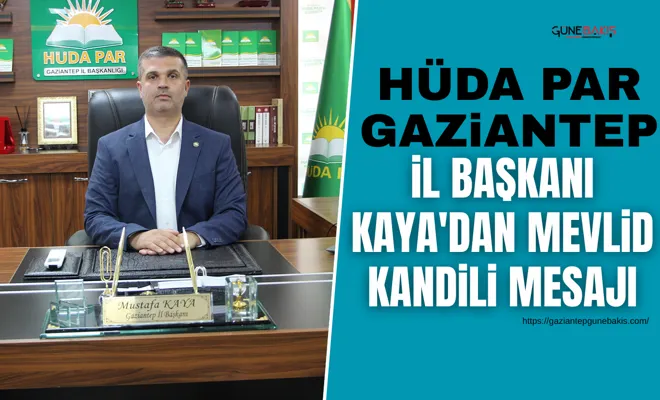HÜDA PAR Gaziantep İl Başkanı Kaya'dan Mevlid Kandili mesajı