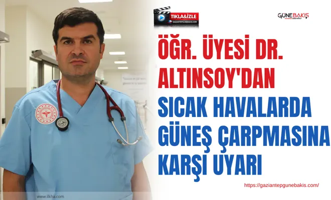 Öğr. Üyesi Dr. Altınsoy'dan sıcak havalarda güneş çarpmasına karşı uyarı