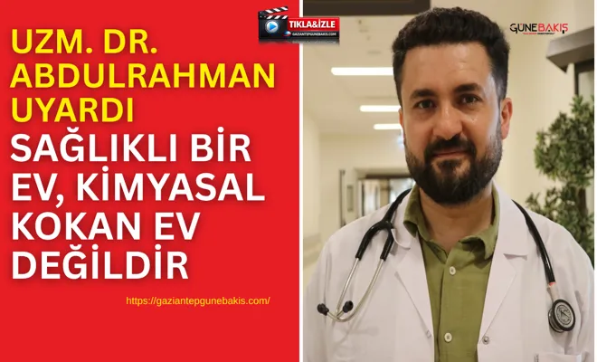 Uzm. Dr. Abdulrahman uyardı: Sağlıklı bir ev, kimyasal kokan ev değildir