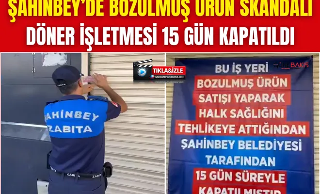 Şahinbey’de bozulmuş ürün skandalı: Döner işletmesi 15 gün kapatıldı