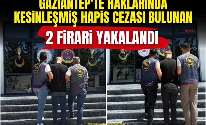 Gaziantep'te haklarında kesinleşmiş hapis cezası bulunan 2 firari yakalandı