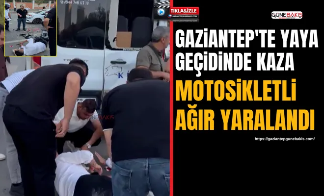 Gaziantep'te yaya geçidinde kaza: Motosikletli ağır yaralandı