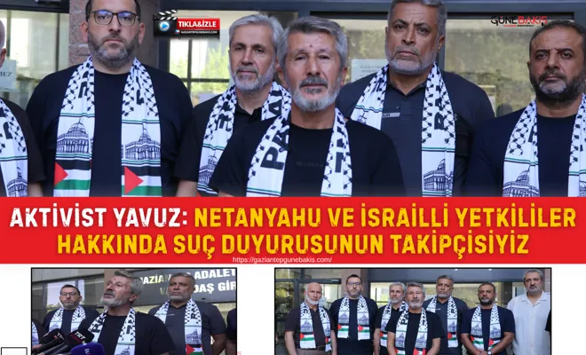 Aktivist Yavuz: Netanyahu ve israilli yetkililer hakkında suç duyurusunun takipçisiyiz
