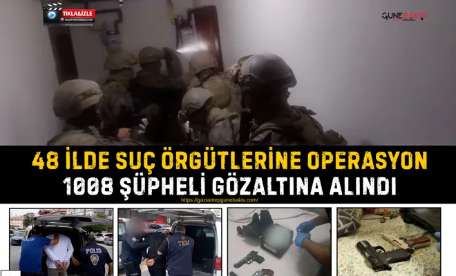 48 ilde suç örgütlerine operasyon: 1008 şüpheli gözaltına alındı