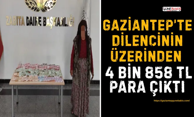 Gaziantep’te dilencinin üzerinden 4 bin 858 TL para çıktı