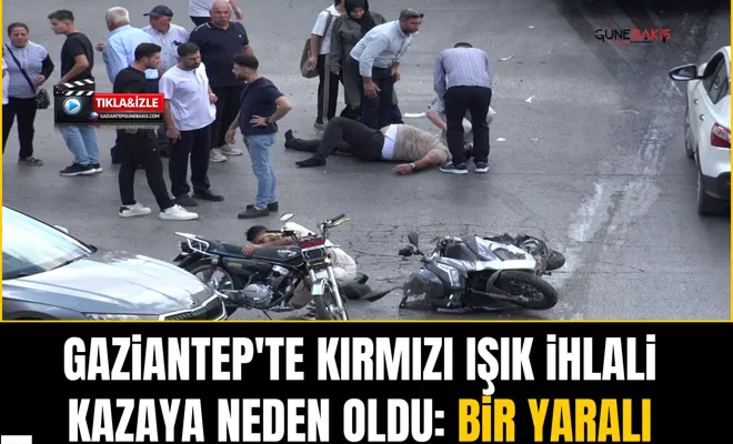 Gaziantep'te kırmızı ışık ihlali kazaya neden oldu: Bir yaralı