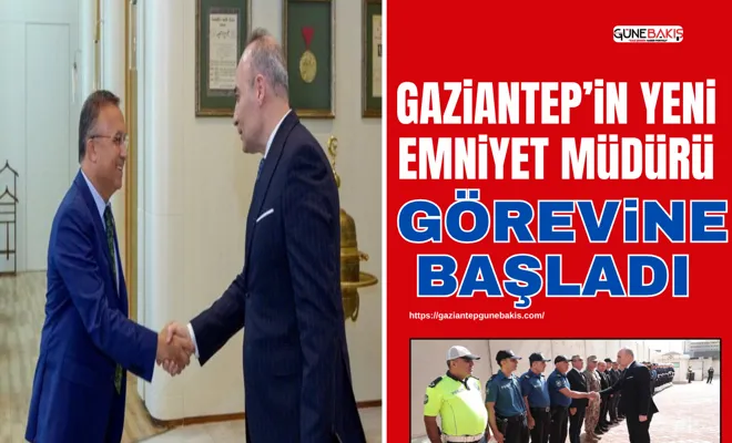 Gaziantep’in yeni emniyet müdürü görevine başladı