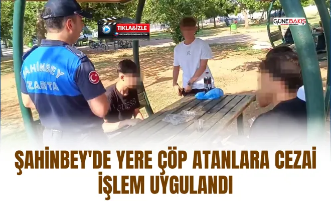 Şahinbey'de yere çöp atanlara cezai işlem uygulandı