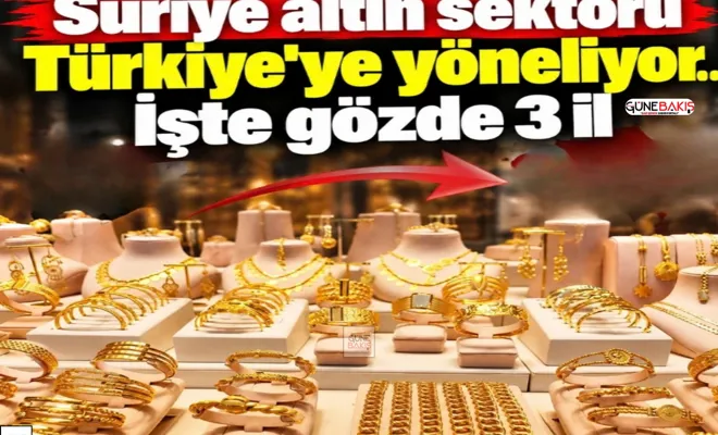 Suriye altın sektörü Türkiye'ye yöneliyor.. İşte gözde 3 il