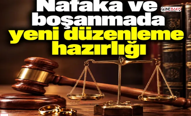 Nafaka ve boşanmada yeni düzenleme hazırlığı