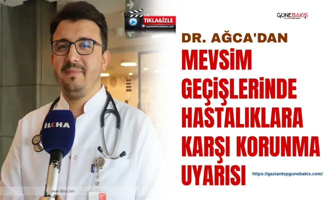 Dr. Ağca'dan mevsim geçişlerinde hastalıklara karşı korunma uyarısı