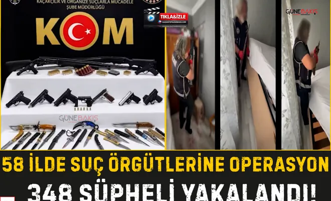 58 ilde suç örgütlerine operasyon: 348 şüpheli yakalandı!