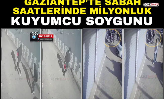 Gaziantep’te sabah saatlerinde milyonluk kuyumcu soygunu