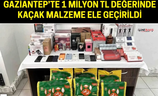 Gaziantep’te 1 milyon TL değerinde kaçak malzeme ele geçirildi